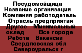 Посудомойщица › Название организации ­ Компания-работодатель › Отрасль предприятия ­ Другое › Минимальный оклад ­ 1 - Все города Работа » Вакансии   . Свердловская обл.,Североуральск г.